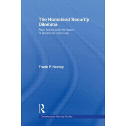 The Homeland Security Dilemma: Fear, Failure and the Future of American Insecurity