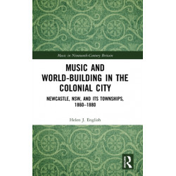 Music and World-Building in the Colonial City: Newcastle, NSW, and its Townships, 1860–1880