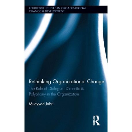 Rethinking Organizational Change: The Role of Dialogue, Dialectic & Polyphony in the Organization