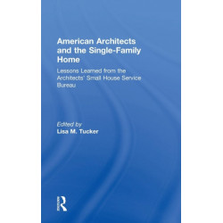 American Architects and the Single-Family Home: Lessons Learned from the Architects' Small House Service Bureau