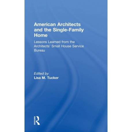 American Architects and the Single-Family Home: Lessons Learned from the Architects' Small House Service Bureau