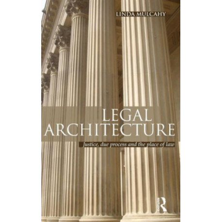 Legal Architecture: Justice, Due Process and the Place of Law