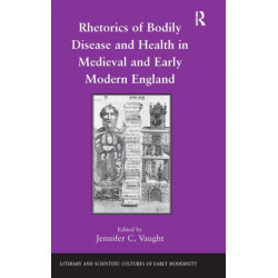 Rhetorics of Bodily Disease and Health in Medieval and Early Modern England