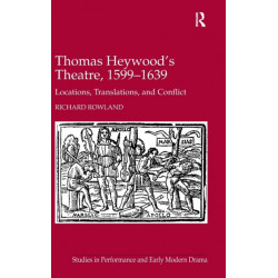 Thomas Heywood's Theatre, 1599–1639: Locations, Translations, and Conflict