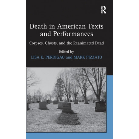 Death in American Texts and Performances: Corpses, Ghosts, and the Reanimated Dead