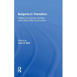 Bulgaria In Transition: Politics, Economics, Society, And Culture After Communism