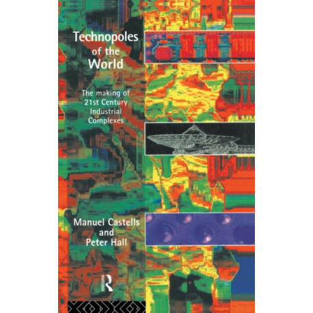 Technopoles of the World: The Making of 21st Century Industrial Complexes