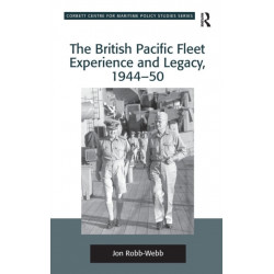 The British Pacific Fleet Experience and Legacy, 1944–50