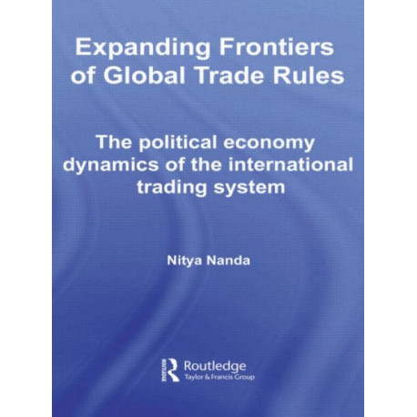 Expanding Frontiers of Global Trade Rules: The Political Economy Dynamics of the International Trading System
