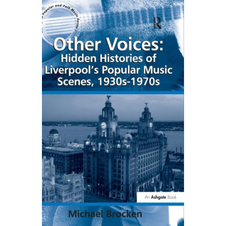 Other Voices: Hidden Histories of Liverpool's Popular Music Scenes, 1930s-1970s
