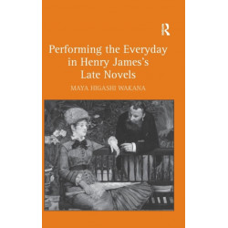 Performing the Everyday in Henry James's Late Novels
