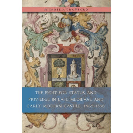 The Fight for Status and Privilege in Late Medieval and Early Modern Castile, 1465–1598