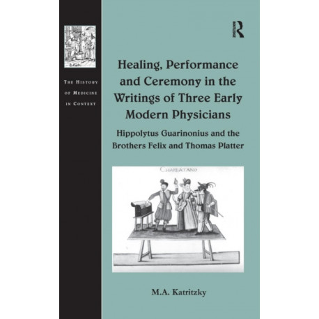 Healing, Performance and Ceremony in the Writings of Three Early Modern Physicians: Hippolytus Guarinonius and the Brothers Felix and Thomas Platter