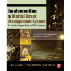 Implementing a Digital Asset Management System: For Animation, Computer Games, and Web Development