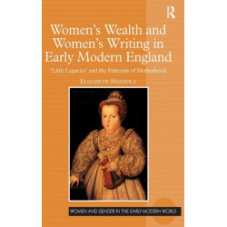 Women's Wealth and Women's Writing in Early Modern England: 'Little Legacies' and the Materials of Motherhood