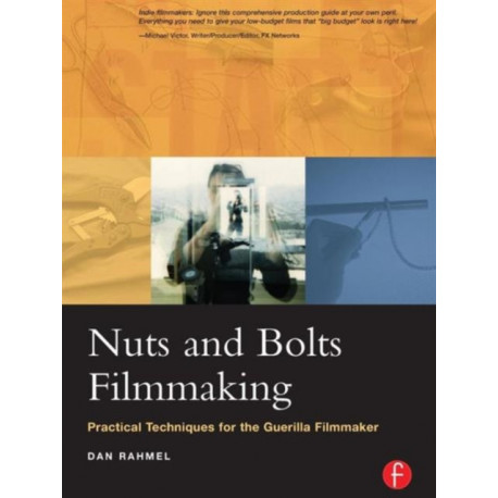 Nuts and Bolts Filmmaking: Practical Techniques for the Guerilla Filmmaker