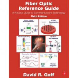 Fiber Optic Reference Guide: A Pracitical Guide to Commmunications Technology