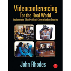Videoconferencing for the Real World: Implementing Effective Visual Communications Systems