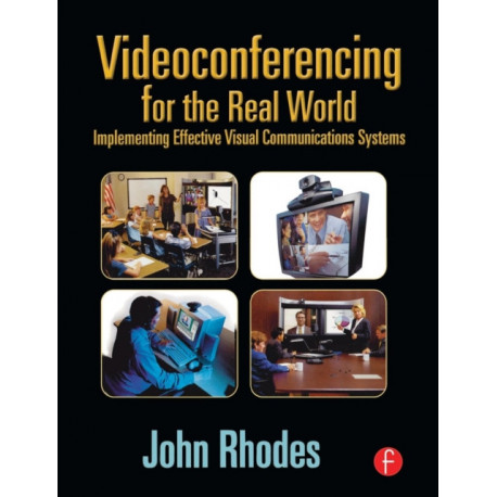 Videoconferencing for the Real World: Implementing Effective Visual Communications Systems