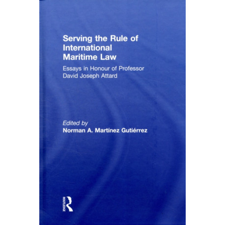 Serving the Rule of International Maritime Law: Essays in Honour of Professor David Joseph Attard