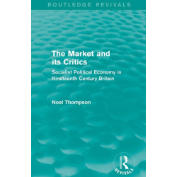 The Market and its Critics (Routledge Revivals): Socialist Political Economy in Nineteenth Century Britain
