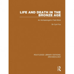 Life and Death in the Bronze Age: An Archaeologist's Field-work