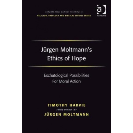 Jurgen Moltmann's Ethics of Hope: Eschatological Possibilities For Moral Action