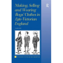 Making, Selling and Wearing Boys' Clothes in Late-Victorian England: Sartorial Consumption in Britain 1880-1939
