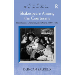 Shakespeare Among the Courtesans: Prostitution, Literature, and Drama, 1500-1650