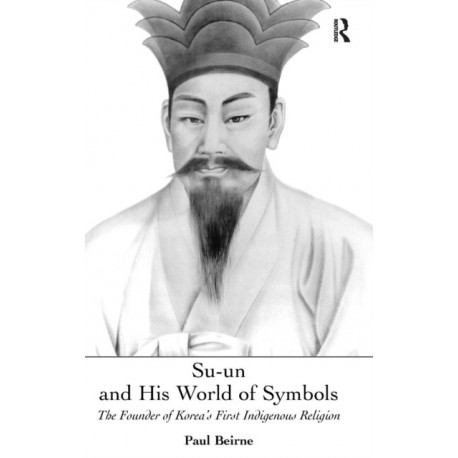 Su-un and His World of Symbols: The Founder of Korea's First Indigenous Religion