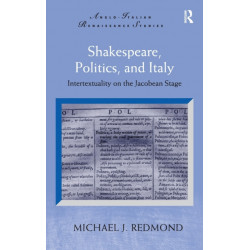 Shakespeare, Politics, and Italy: Intertextuality on the Jacobean Stage
