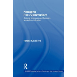 Narrating Post/Communism: Colonial Discourse and Europe's Borderline Civilization