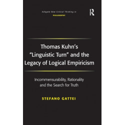 Thomas Kuhn's 'Linguistic Turn' and the Legacy of Logical Empiricism: Incommensurability, Rationality and the Search for Truth
