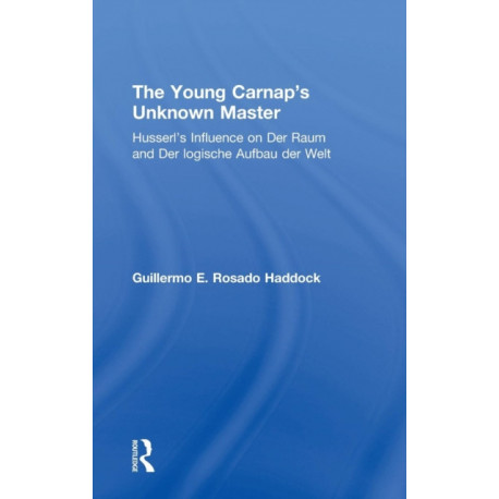 The Young Carnap's Unknown Master: Husserl’s Influence on Der Raum and Der logische Aufbau der Welt