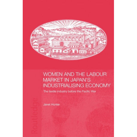 Women and the Labour Market in Japan's Industrialising Economy: The Textile Industry before the Pacific War