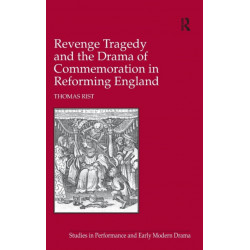 Revenge Tragedy and the Drama of Commemoration in Reforming England