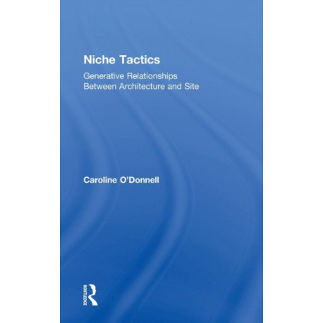 Niche Tactics: Generative Relationships Between Architecture and Site