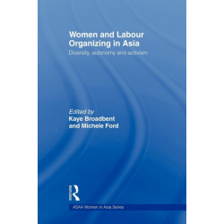 Women and Labour Organizing in Asia: Diversity, Autonomy and Activism