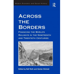 Across the Borders: Financing the World's Railways in the Nineteenth and Twentieth Centuries