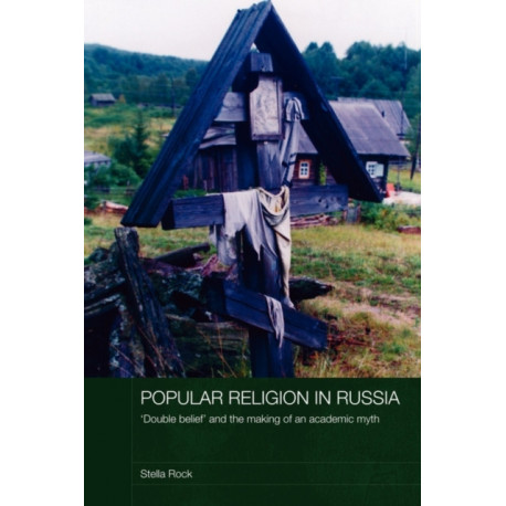 Popular Religion in Russia: 'Double Belief' and the Making of an Academic Myth
