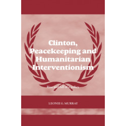 Clinton, Peacekeeping and Humanitarian Interventionism: Rise and Fall of a Policy