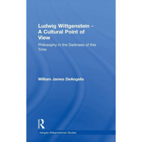 Ludwig Wittgenstein - A Cultural Point of View: Philosophy in the Darkness of this Time