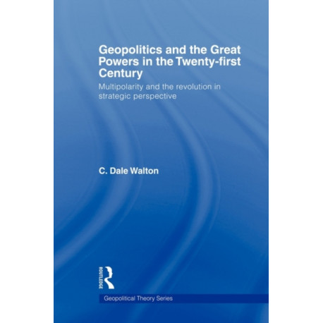 Geopolitics and the Great Powers in the 21st Century: Multipolarity and the Revolution in Strategic Perspective