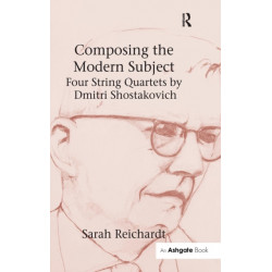 Composing the Modern Subject: Four String Quartets by Dmitri Shostakovich