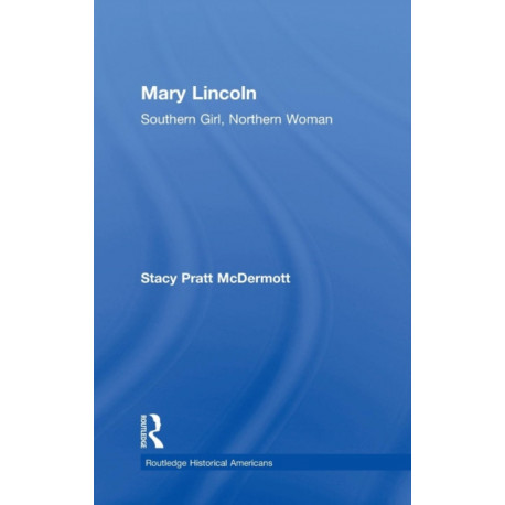 Mary Lincoln: Southern Girl, Northern Woman