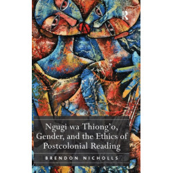 Ngugi wa Thiong’o, Gender, and the Ethics of Postcolonial Reading