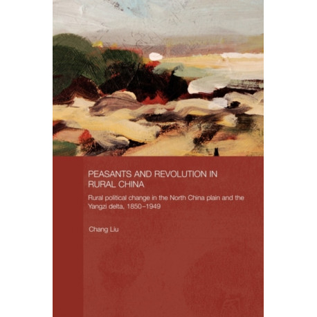 Peasants and Revolution in Rural China: Rural Political Change in the North China Plain and the Yangzi Delta, 1850-1949