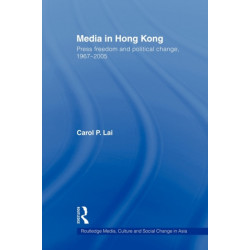 Media in Hong Kong: Press Freedom and Political Change, 1967-2005