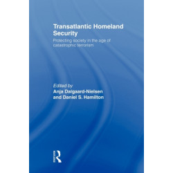 Transatlantic Homeland Security: Protecting Society in the Age of Catastrophic Terrorism