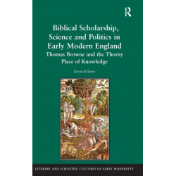 Biblical Scholarship, Science and Politics in Early Modern England: Thomas Browne and the Thorny Place of Knowledge